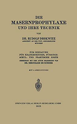 Die Masernprophylaxe Und Ihre Technik: Zum Gebrauche Für Krankenhäuser, Fürsorgeschul- Und Praktische Ärzte-..