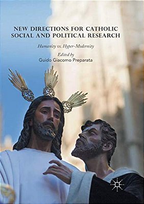 New Directions For Catholic Social And Political Research: Humanity Vs. Hyper-Modernity-..
