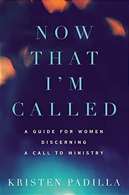 Now That I'm Called: A Guide For Women Discerning A Call To Ministry-..