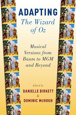 Adapting The Wizard Of Oz: Musical Versions From Baum To Mgm And Beyond-..