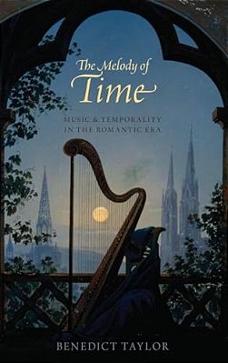 Melody Of Time: Music And Temporality In The Romantic Era-..