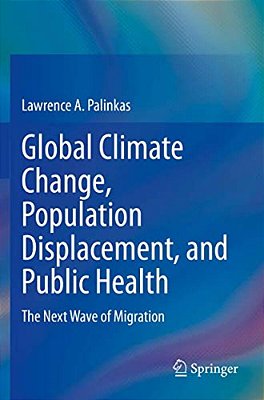 Global Climate Change, Population Displacement, And Public Health: The Next Wave Of Migration-..