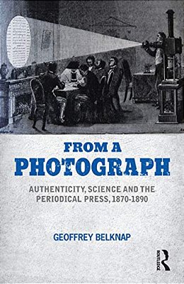 From A Photograph: Authenticity, Science And The Periodical Press, 1870-1890-..