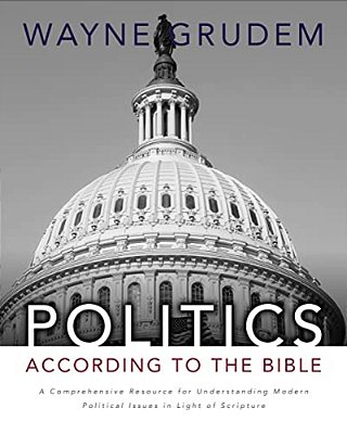 Politics - According To The Bible: A Comprehensive Resource For Understanding Modern Political Issues In Light Of Scripture-..