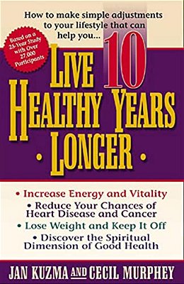 Live 10 Healthy Years Longer: How To Make Simple Adjustments To Your Lifstyle That Can Help You.. -..