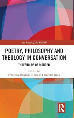 Poetry, Philosophy And Theology In Conversation: Thresholds Of Wonder: The Power Of The Word IV-..