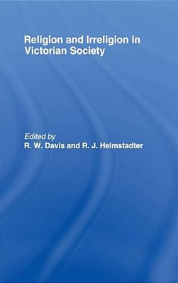 Religion And Irreligion In Victorian Society: Essays In Honor Of R. K. Webb-..