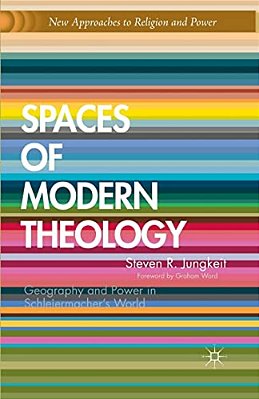 Spaces Of Modern Theology: Geography And Power In Schleiermacher's World-..