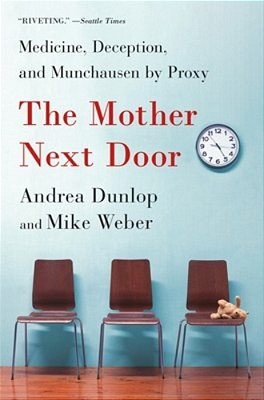 The Mother Next Door: Medicine, Deception, And Munchausen By Proxy-..