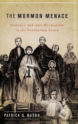 Mormon Menace: Violence And Anti-Mormonism In The Postbellum South-..