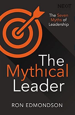 The Mythical Leader: The Seven Myths Of Leadership-..