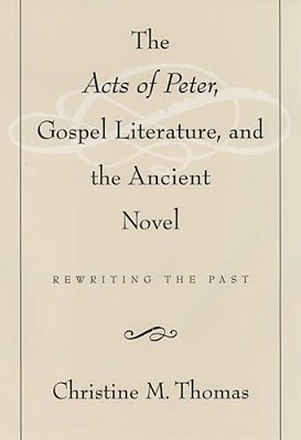 The Acts Of Peter, Gospel Literature, And The Ancient Novel: Rewriting The Past-..