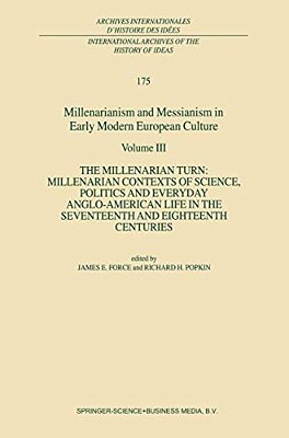 Millenarianism And Messianism In Early Modern European Culture: Volume III: The Millenarian Turn: Millenarian Contexts Of Science, Politics And Everyd-..