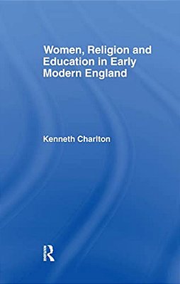 Women, Religion And Education In Early Modern England-..