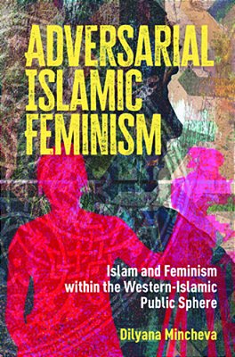 Adversarial Islamic Feminism: Islam And Feminism Within The Western-Islamic Public Sphere-..