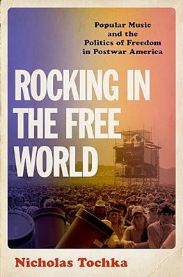 Rocking In The Free World: Popular Music And The Politics Of Freedom In Postwar America-..