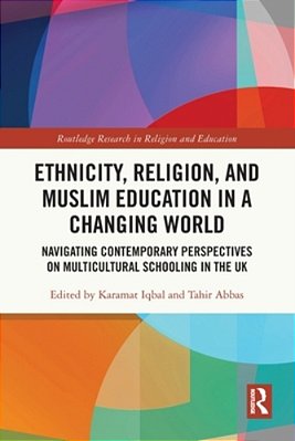 Ethnicity, Religion, And Muslim Education In A Changing World: Navigating Contemporary Perspectives On Multicultural Schooling In The UK-..