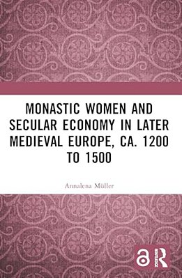 Monastic Women And Secular Economy In Later Medieval Europe, Ca. 1200 To 1500-..