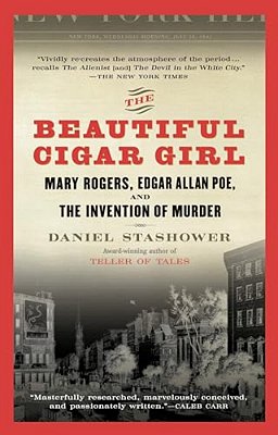 The Beautiful Cigar Girl: Mary Rogers, Edgar Allan Poe, And The Invention Of Murder-..
