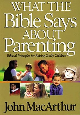 What The Bible Says About Parenting: Biblical Principle For Raising Godly Children-..