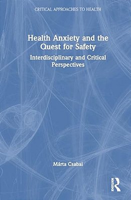 Health Anxiety And The Quest For Safety: Interdisciplinary And Critical Perspectives-..