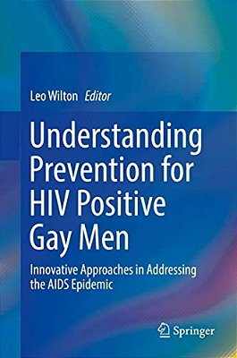 Understanding Prevention For Hiv Positive Gay Men: Innovative Approaches In Addressing The Aids Epidemic-..