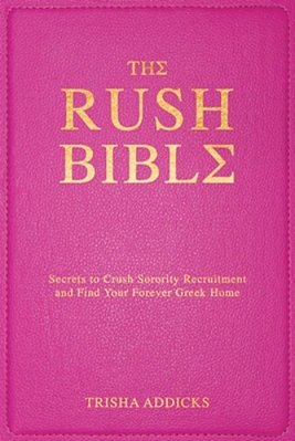 The Rush Bible: Secrets To Crush Sorority Recruitment And Find Your Forever Greek Home-..