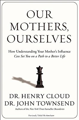 Our Mothers, Ourselves: How Understanding Your Mother's Influence Can Set You On A Path To A Better Life-..