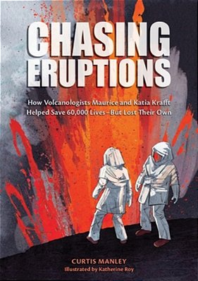 Chasing Eruptions: How Volcanologists Maurice And Katia Krafft Helped Save 60,000 Lives-But Lost Their Own-..