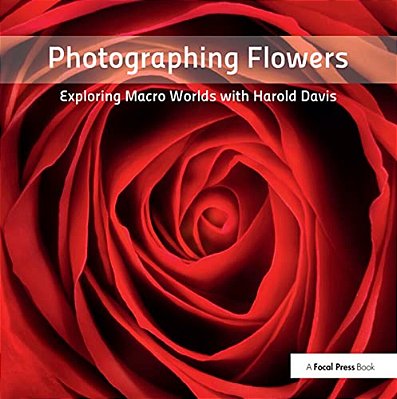 Photographing Flowers: Exploring Macro Worlds With Harold Davis-..