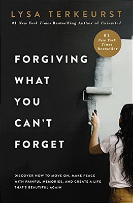 Forgiving What You Can't Forget: Discover How To Move On, Make Peace With Painful Memories, And Create A Life That's Beautiful Again-..