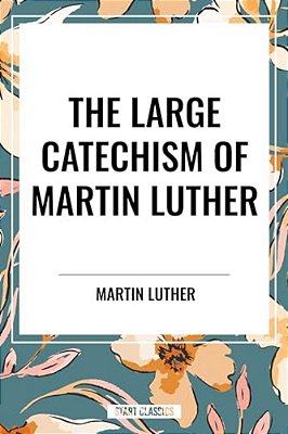 Large Catechism Of Martin Luther-..