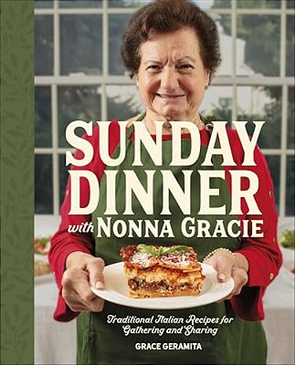 Sunday Dinner With Nonna Gracie: Traditional Italian Recipes For Gathering And Sharing-..