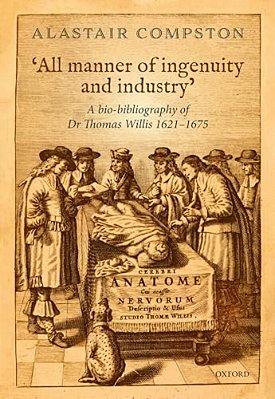 'All Manner Of Industry And Ingenuity': A Bio-Bibliography Of Thomas Willis 1621 - 1675-..