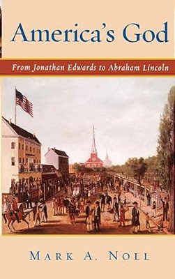 America's God: From Jonathan Edwards To Abraham Lincoln-..