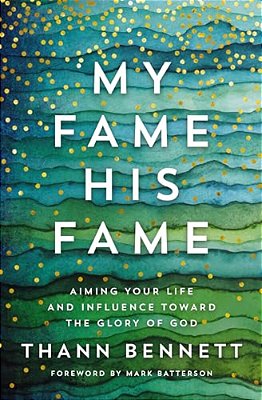 My Fame, His Fame: Aiming Your Life And Influence Toward The Glory Of God-..