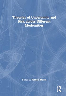 Theories Of Uncertainty And Risk Across Different Modernities-..