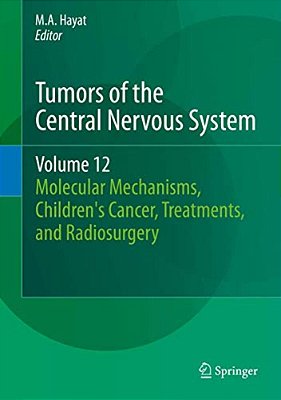 Tumors Of The Central Nervous System, Volume 12: Molecular Mechanisms, Children's Cancer, Treatments, And Radiosurgery-..