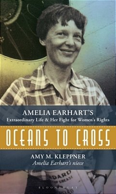 Oceans To Cross: Amelia Earhart's Extraordinary Life And Her Fight For Women's Rights-..