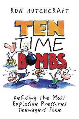 Ten Time Bombs: Defusing The Most Explosive Pressures Teenagers Face-..