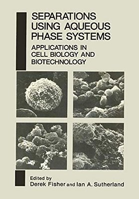 Separations Using Aqueous Phase Systems: Applications In Cell Biology And Biotechnology-..