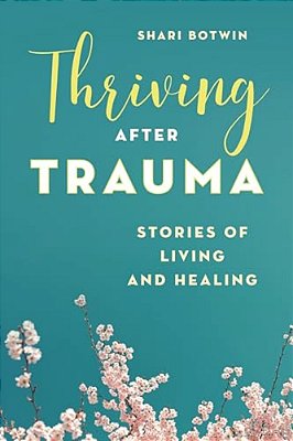 Thriving After Trauma: Stories Of Living And Healing-..