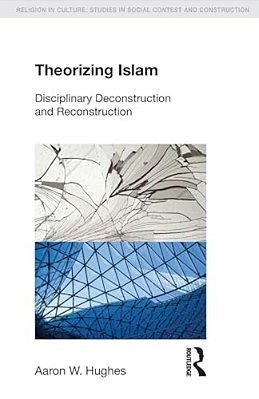 Theorizing Islam: Disciplinary Deconstruction And Reconstruction-..