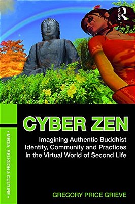 Cyber Zen: Imagining Authentic Buddhist Identity, Community, And Practices In The Virtual World Of Second Life-..