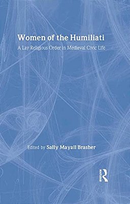 Women Of The Humiliati: A Moral Response To Medieval Civic Life-..