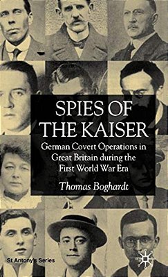 Spies Of The Kaiser: German Covert Operations In Great Britain During The First World War Era-..