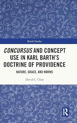 Concursus And Concept Use In Karl Barth's Doctrine Of Providence: Nature, Grace, And Norms-..
