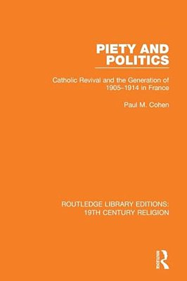 Piety And Politics: Catholic Revival And The Generation Of 1905-1914 In France-..
