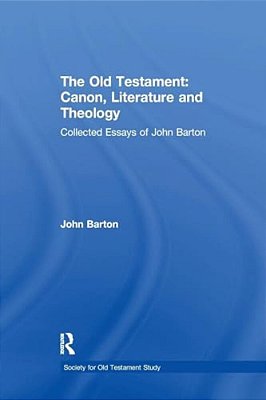 The Old Testament: Canon, Literature And Theology: Collected Essays Of John Barton-..