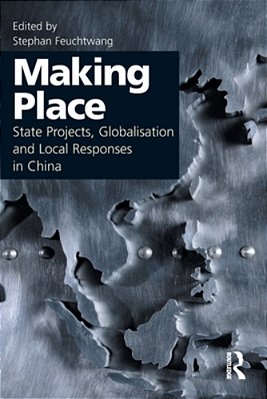 Making Place: State Projects, Globalisation And Local Responses In China-..
